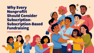 Why Every Nonprofit Should Consider Subscription-Based Fundraising